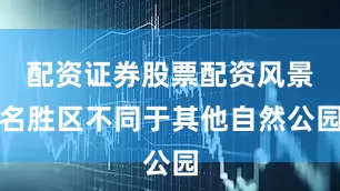 配资证券股票配资风景名胜区不同于其他自然公园