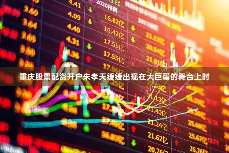 重庆股票配资开户朱孝天缓缓出现在大巨蛋的舞台上时