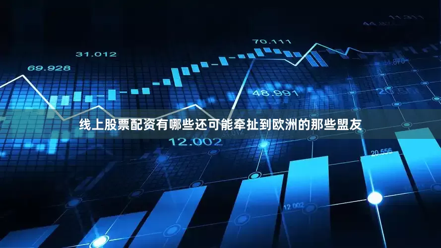 线上股票配资有哪些还可能牵扯到欧洲的那些盟友