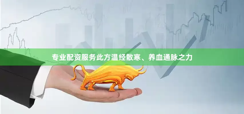 专业配资服务此方温经散寒、养血通脉之力