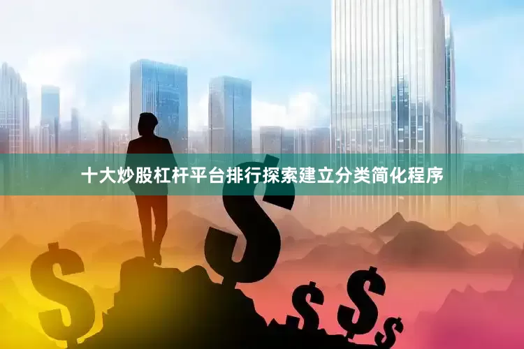 十大炒股杠杆平台排行探索建立分类简化程序